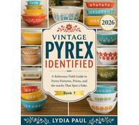 Vintage Pyrex Identified: A Reference Field Guide to Pyrex Patterns, Prices, and the Marks that Spot a Fake