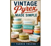 VINTAGE Pyrex MADE SIMPLE: A Beginner Step-by-Step Guide to Collecting, Identifying, and Understanding Vintage Glassware