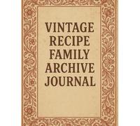 Vintage Recipe Family Archive Journal: Memory Keeper for Heirloom Recipes, Family Traditions, and Kitchen Treasures