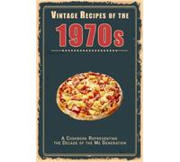 Vintage Recipes of the 1970s: A Cookbook Representing the Decade of the Me Generation (Vintage & Retro Recipes)