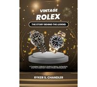 Vintage Rolex - The Story Behind the Legend: A Complete Collector’s Guide to History, Authenticity, and the Investment Value of Rolex Masterpieces