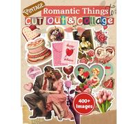 Vintage Romantic Things to Cut Out and Collage Book: With Over 400 Love Themed Clip Arts To Cut & Collage: Romantic Victorian Cards & Stamps, Love ... Mix Media, Junk Journal, Decoupage, DIY Etc
