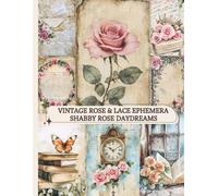 Vintage Rose & Lace Ephemera: Shabby Rose Daydreams: A Romantic Vintage Floral Scrapbook Paper Pad with Roses, Birds, Letters & Soft Pastel Textures (Vintage Rose & Lace Collection)