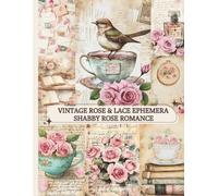 Vintage Rose & Lace Ephemera: Shabby Rose Romance: A Romantic Scrapbook Collection of Vintage Roses, Pastels & Soft Shabby Textures (Vintage Rose & Lace Collection)