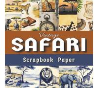 Vintage Safari Scrapbook Paper: 30 African Safari Animal Patterns Double-sided Decorative Pages for Junk Journals, Decoupage, Origami, Card Making, Mixed Media Art, and Other DIY Craft Projects