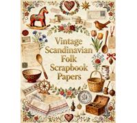 Vintage Scandinavian Folk Scrapbook Papers: Nordic Folk Art, Horses, Floral Motifs, Handcrafted Treasures, Rustic Decor & Vintage Ephemera