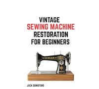 Vintage Sewing Machine Restoration for Beginners