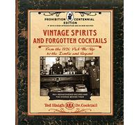 Vintage Spirits and Forgotten Cocktails: Prohibition Centennial Edition: From the 1920 Pick-Me-Up to the Zombie and Beyond - 150+ Rediscovered Recipes ... With a New Introduction and 66 New Recipes