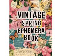 Vintage Spring Ephemera Book: +200 One-Sided To Cut Out And Collage, For Junk Journaling, Scrapbooking and Mixed Media Projects.