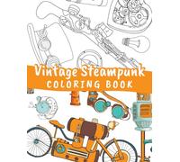 Vintage Steampunk coloring book: science fiction, retro-futuristic technology, steampunk machines and many more
