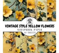 Vintage Style Yellow Flowers Scrapbook Paper: 20 Double-Sided Sheets for Scrapbooking, Junk Journals, Card Making, Decoupage, Origami, Paper Crafts, DIY Projects and Mixed Media