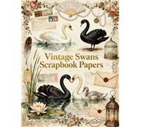 Vintage Swans Scrapbook Papers: Ephemera Designs Featuring Graceful Swans, Antique Letters, Lace, Pearls, Florals, and Romantic Victorian-Inspired ... Mixed Media, DIY Crafts & Creative Projects