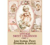 Vintage Sweet Childhood Junk Journal Pages & Supplies, Part 1: Nostalgic Victorian Scrapbook Paper, Ephemera, Tags, and Decorative Elements for Paper Crafts