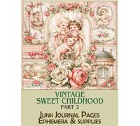 Vintage Sweet Childhood Junk Journal Pages & Supplies, Part 2: Nostalgic Victorian Scrapbook Paper, Ephemera, Tags, and Decorative Elements for Paper Crafts