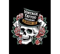 Vintage Tattoo Coloring Book: Stress-Relieving Traditional Tattoo Designs for Adults and Teens - Nautical Tattoos, Animals, Skulls, and More!