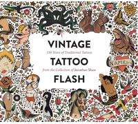 Vintage Tattoo Flash: 100 Years of Traditional Tattoos from the Collection of Jonathan Shaw: From the Hundred-Year Collection of Jonathan Shaw