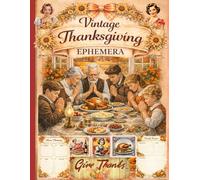 Vintage Thanksgiving Ephemera: 200 Vintage Thanksgiving Designs for Junk Journals, Scrapbooking, Collage, Card Making & Creative Paper Crafts
