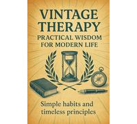 Vintage Therapy Practical Wisdom for Modern Life: Simple Habits and Timeless Principles To Make Calmer Choices Every Day