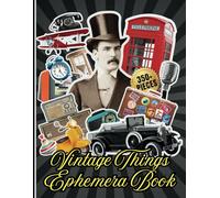 Vintage Things Ephemera Book: Over 350 Vintage Images for Junk Journaling, Scrapbooking, Decoupage, Collages, Origami, Card Making & Mixed Media.
