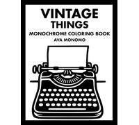 Vintage Things Monochrome Coloring Book: 50 Vintage Coloring Pages for Stress Relief, Relaxation, and Nostalgia for Adults, Teens and Seniors