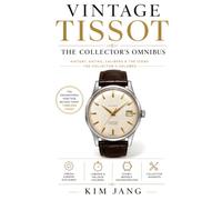 VINTAGE TISSOT: THE COLLECTOR'S OMNIBUS: Subtitle: History, Dating, Calibers, Icons, Authentication & Value - Three Volumes in One (Global Horology Collection)