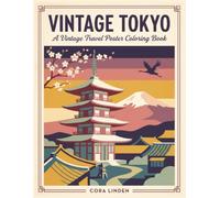 Vintage Tokyo: A Vintage Travel Poster Coloring Book: 80 Scenes of the City of Neon and Cherry Blossoms in the Style of the Golden Age of Travel (The Vintage Travel Poster Collection)
