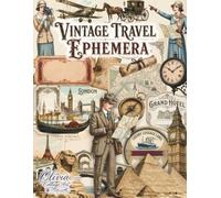 Vintage Travel Ephemera: Over 160 Vintage Travel Ephemera Cut-Outs for Junk Journals, Scrapbooking, Collage Art, Fussy Cutting, Mixed Media and Creative Paper Crafts