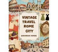 VINTAGE TRAVEL ROME CITY SCRAPBOOK PAPERS: A Carefully Designed 8.5 × 11 Scrapbook Papers with Over 200 Craft Elements on 35 Pages of Stunning Patterns, Cutouts & Creative Designs