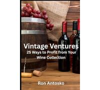 Vintage Ventures: 25 Ways to Profit from Your Wine Collection