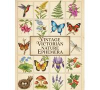 Vintage Victorian Nature Ephemera: 120+ Beautiful Images Of Vintage Victorian Nature Collection To Cut Out For Junk Journals, Decoupage, Card Making and other Paper Crafts