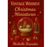 Vintage Whimsy: Christmas Miniatures: Whimsical Scenes of Christmas in Miniature