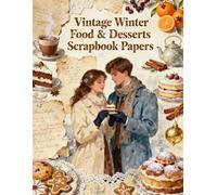 Vintage Winter Food and Desserts Scrapbook Papers: A Carefully Designed 8.5 × 11 Scrapbook Papers with Over 200 Craft Elements on 35 Pages of Stunning Patterns, Cutouts & Creative Designs