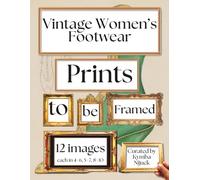 Vintage Women’s Footwear Prints to Be Framed: A Curated Set of 12 Vintage Images, Each Included in Standard 8x10, 5x7, and 4x6 Sizes