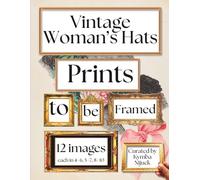 Vintage Women’s Hats Prints to Be Framed: A Curated Set of 12 Ready-to-Frame Vintage Millinery Designs for Standard 8x10, 5x7, and 4x6 Frames