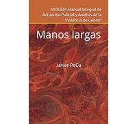VIOGÉN: Manual Integral de Actuación Policial y Análisis de la Violencia de Género: Manos largas