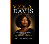 VIOLA DAVIS- A BIOGRAPHY: From Hardship to Hollywood - The Story of Grit, Grace, and Extraordinary Achievement
