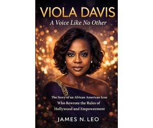 VIOLA DAVIS A Voice Like No Other: The Story of an African American Icon Who Rewrote the Rules of Hollywood and Empowerment