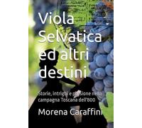 Viola Selvatica ed altri destini: Storie, intrighi e passione nella campagna Toscana dell'800