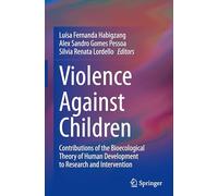 Violence Against Children: Contributions of the Bioecological Theory of Human Development to Research and Intervention