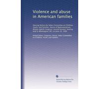 Violence and abuse in American families: Hearing before the Select Committee on Children, Youth, and Families, House of Representatives, Ninety-eighth ... held in Washington, DC, on June 14, 1984