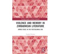 Violence and Memory in Zimbabwean Literature: Armed Peace in the Postcolonial Era (Routledge Studies in African Literature)