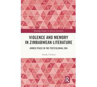 Violence and Memory in Zimbabwean Literature: Armed Peace in the Postcolonial Era (Routledge Studies in African Literature)
