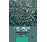 Violence and Power in Ancient Egypt: Image and Ideology before the New Kingdom (Routledge Studies in Egyptology)