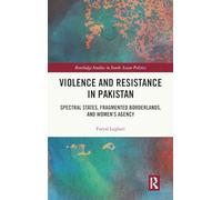 Violence and Resistance in Pakistan: Spectral States, Fragmented Borderlands, and Women’s Agency (Routledge Studies in South Asian Politics)