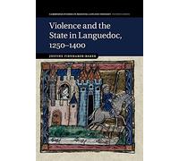 Violence and the State in Languedoc, 1250-1400: 95 (Cambridge Studies in Medieval Life and Thought: Fourth Series, Series Number 95)