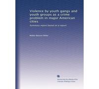 Violence by youth gangs and youth groups as a crime problem in major American cities: Summary report based on a report