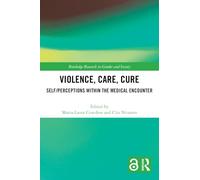 Violence, Care, Cure: Self/perceptions within the Medical Encounter (Routledge Research in Gender and Society)