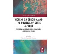 Violence, Coercion, and the Politics of State Capture: Elites and Armed Actors in Vulnerable and Fragile States (Contemporary Security Studies)