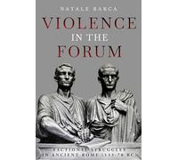 Violence in the Forum: Factional Struggles in Ancient Rome (133-78 BC)