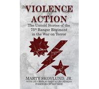 Violence of Action: Untold Stories of the 75th Ranger Regiment in the War on Terror: The Untold Stories of the 75th Ranger Regiment in the War on Terror
